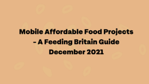 Mobile Affordable Food Projects - A Feeding Britain Guide December 2021